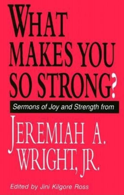 What Makes You So Strong?: Sermons of Joy and Strength from Jeremiah A. Wright Jr. by Wright, Jeremiah A., Jr.