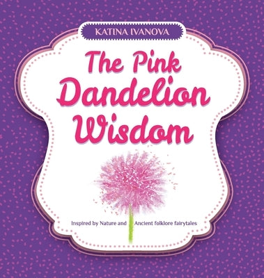 The Pink Dandelion Wisdom by Ivanova, Katina