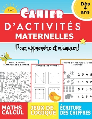 Cahier d'activités Maternelles dès 4 ans pour apprendre et m'amuser! Maths calcul Jeux de logique Ecriture des chiffres by Et Maths, Les Petits Jeux de Logique