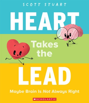 Heart Takes the Lead: Maybe Brain Is Not Always Right by Stuart, Scott