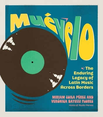 Muévelo: The Enduring Legacy of Latin Music Across Borders by Bayetti Flores, VerÃ³nica