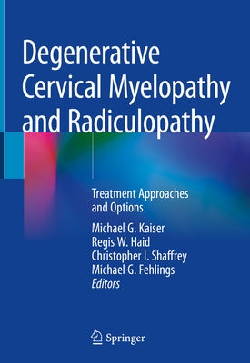 Degenerative Cervical Myelopathy and Radiculopathy: Treatment Approaches and Options by Kaiser, Michael G.