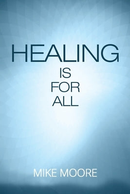 Healing Is for All by Moore, Mike