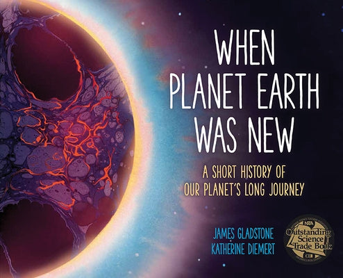 When Planet Earth Was New: A Short History of Our Planet's Long Journey by Gladstone, James