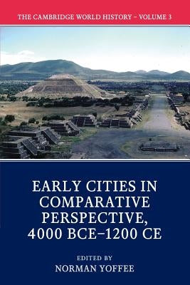 The Cambridge World History: Volume 3, Early Cities in Comparative Perspective, 4000 Bce-1200 Ce by Yoffee, Norman