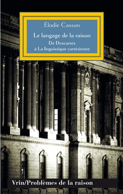 Le Langage de la Raison: de Descartes a la Linguistique Cartesienne by Cassan, Elodie
