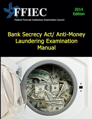 Bank Secrecy Act/ Anti-Money Laundering Examination Manual by Examination Council, Federal Financial I