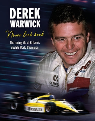 Derek Warwick: Never Look Back: The Racing Life of Britain's Double World Champion by Warwick, Derek