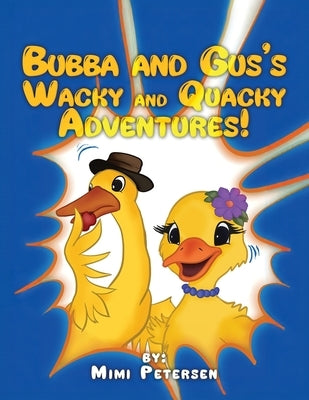 Bubba and Gus's Wacky and Quacky Adventures by Petersen, Mimi