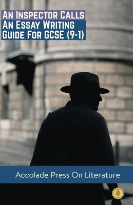 An Inspector Calls: Essay Writing Guide for GCSE (9-1) by Press, Accolade