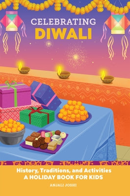 Celebrating Diwali: History, Traditions, and Activities - A Holiday Book for Kids by Joshi Anjali
