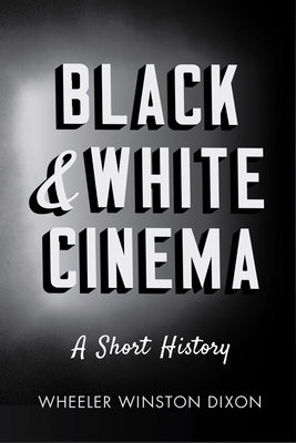 Black & White Cinema: A Short History by Dixon, Wheeler Winston