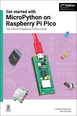 Get Started with Micropython on Raspberry Pi Pico: The Official Raspberry Pi Pico Guide by Halfacree, Gareth