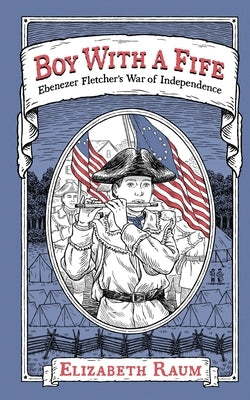 Boy With a Fife: Ebenezer Fletcher's War of Independence by Raum, Elizabeth