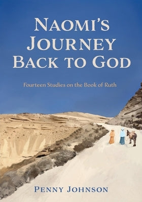 Naomi's Journey Back to God: Fourteen Studies on the Book of Ruth by Johnson, Penny