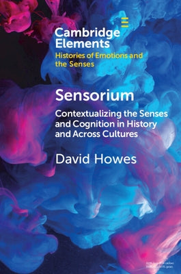 Sensorium: Contextualizing the Senses and Cognition in History and Across Cultures by Howes, David