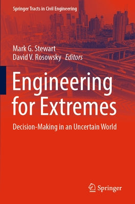 Engineering for Extremes: Decision-Making in an Uncertain World by Stewart, Mark G.