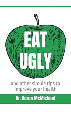 Eat Ugly: and other simple tips to improve your health by McMichael, Aaron