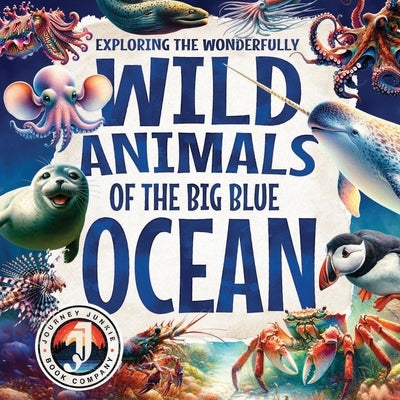 Exploring the Wonderfully Wild Animals of the Big Blue Ocean: Discover Beautifully Illustrated Marine Life, Fascinating Creatures, Ocean Mysteries, an by Adams, Sky