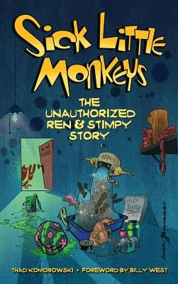 Sick Little Monkeys: The Unauthorized Ren & Stimpy Story (hardback) by Komorowski, Thad