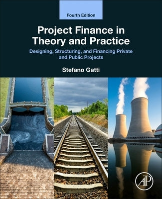 Project Finance in Theory and Practice: Designing, Structuring, and Financing Private and Public Projects by Gatti, Stefano