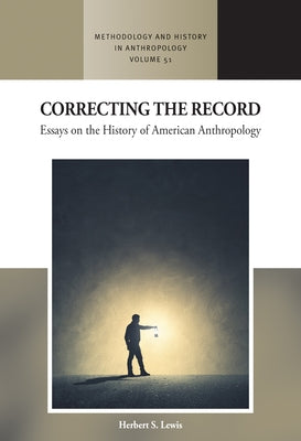 Correcting the Record: Essays on the History of American Anthropology by Lewis, Herbert S.