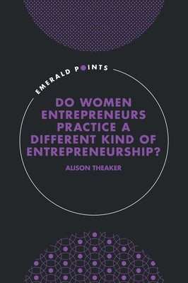 Do Women Entrepreneurs Practice a Different Kind of Entrepreneurship? by Theaker, Alison