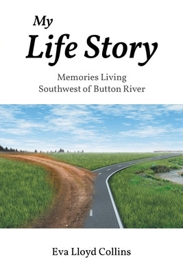 My Life Story: Memories Living Southwest of Button River by Collins, Eva Lloyd