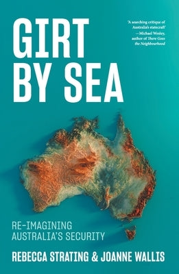 Girt by Sea: Re-Imagining Australia's Security by Strating, Rebecca