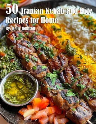 50 Iranian Kebab and Rice Recipes for Home by Johnson, Kelly