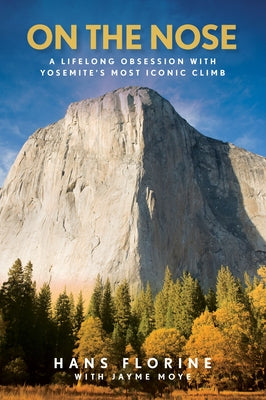 On the Nose: A Lifelong Obsession with Yosemite's Most Iconic Climb by Florine, Hans