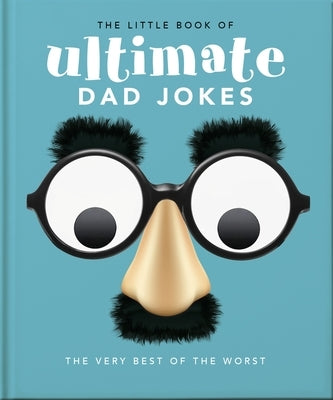 The Little Book of Ultimate Dad Jokes: The Very Best of the Worst by Oh