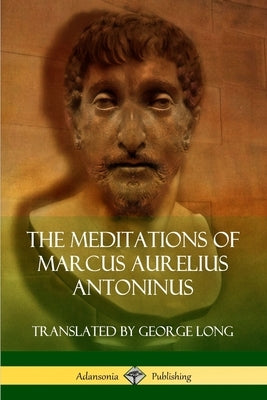 The Meditations of Marcus Aurelius Antoninus by Antoninus, Marcus Aurelius