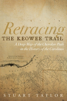 Retracing the Keowee Trail: A Deep Map of the Cherokee Path in the History of the Carolinas by Taylor, Stuart