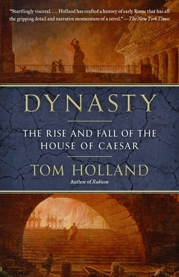 Dynasty: The Rise and Fall of the House of Caesar by Holland, Tom