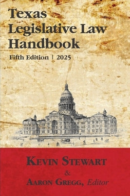 Texas Legislative Law Handbook: Fifth Edition by Stewart, Kevin