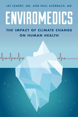 Enviromedics: The Impact of Climate Change on Human Health by Lemery, Jay