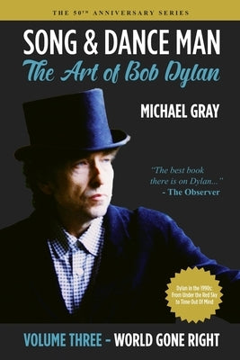 Song & Dance Man: The Art of Bob Dylan - Vol. 3 World Gone Right: Dylan's Work in the 1990s from Under The Red Sky through Time Out Of M by Gray, Michael