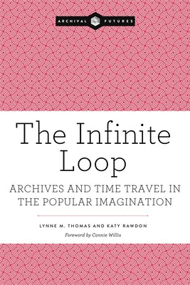 The Infinite Loop: Archives and Time Travel in the Popular Imagination by Thomas, Lynne M.