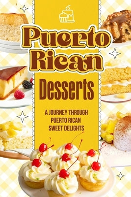 Puerto Rican Desserts: A Journey Through Puerto Rican Sweet Delights: Delicious Dessert Recipes by Carpenter, Kyle