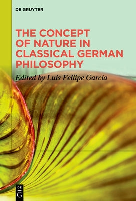 The Concept of Nature in Classical German Philosophy by Garcia, Luis Fellipe