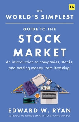 The World's Simplest Guide to the Stock Market: An Introduction to Companies, Stocks, and Making Money from Investing by Ryan, Edward W.