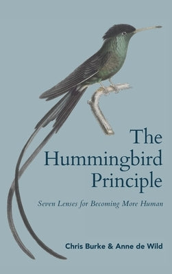 The Hummingbird Principle: Seven Lenses for Becoming More Human by Burke, Chris