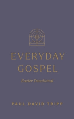 Everyday Gospel Easter Devotional by Tripp, Paul David