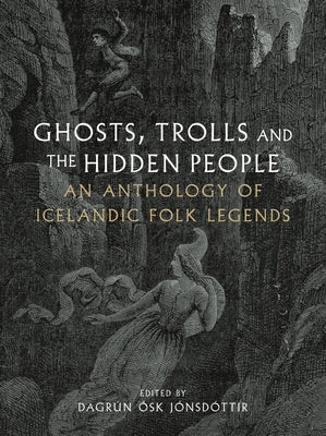 Ghosts, Trolls and the Hidden People: An Anthology of Icelandic Folk Legends by JÃ³nsdÃ³ttir, DagrÃºn Ãsk