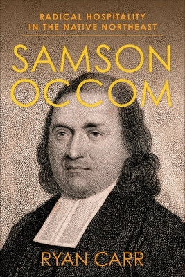Samson Occom: Radical Hospitality in the Native Northeast by Carr, Ryan