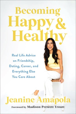 Becoming Happy & Healthy: Real Life Advice on Friendship, Dating, Career, and Everything Else You Care about by Amapola, Jeanine