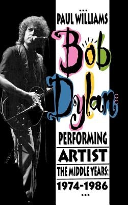 Bob Dylan: Performing Artist: The Middle Years, 1974-1986 by Williams, Paul