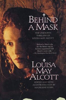 Behind a Mask: The Unknown Thrillers of Louisa May Alcott by Alcott, Louisa May