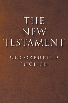 The New Testament: Uncorrupted English by Ticen, Timothy